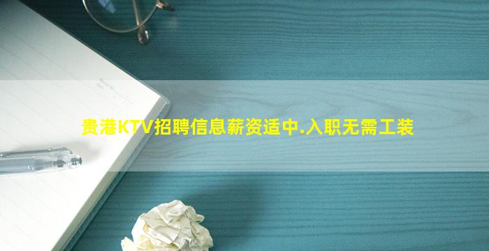 贵港KTV招聘信息薪资适中.入职无需工装